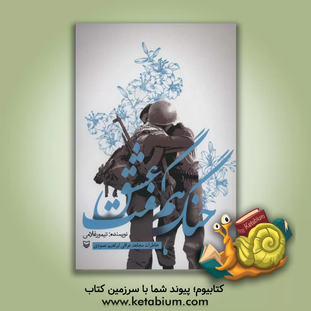 کتاب جنگ هم گفت عشق: خاطرات مجاهد عراقی ابراهیم عمودی اثر تیمور غلامی