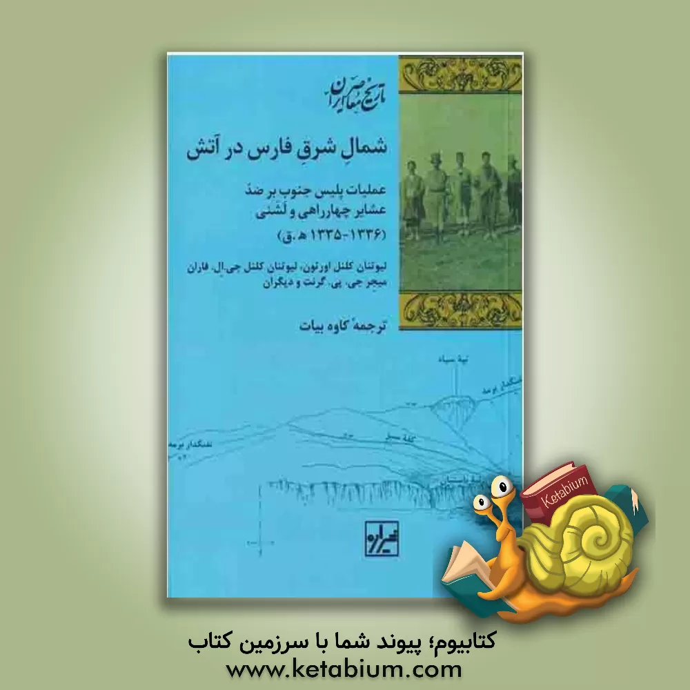 کتاب شمال شرق فارس در آتش: عملیات پلیس جنوب بر ضد عشایر چهارراهی و لشنی (36 - 1335 ه.ق / 18 - 1917م) اثر کاوه بیات