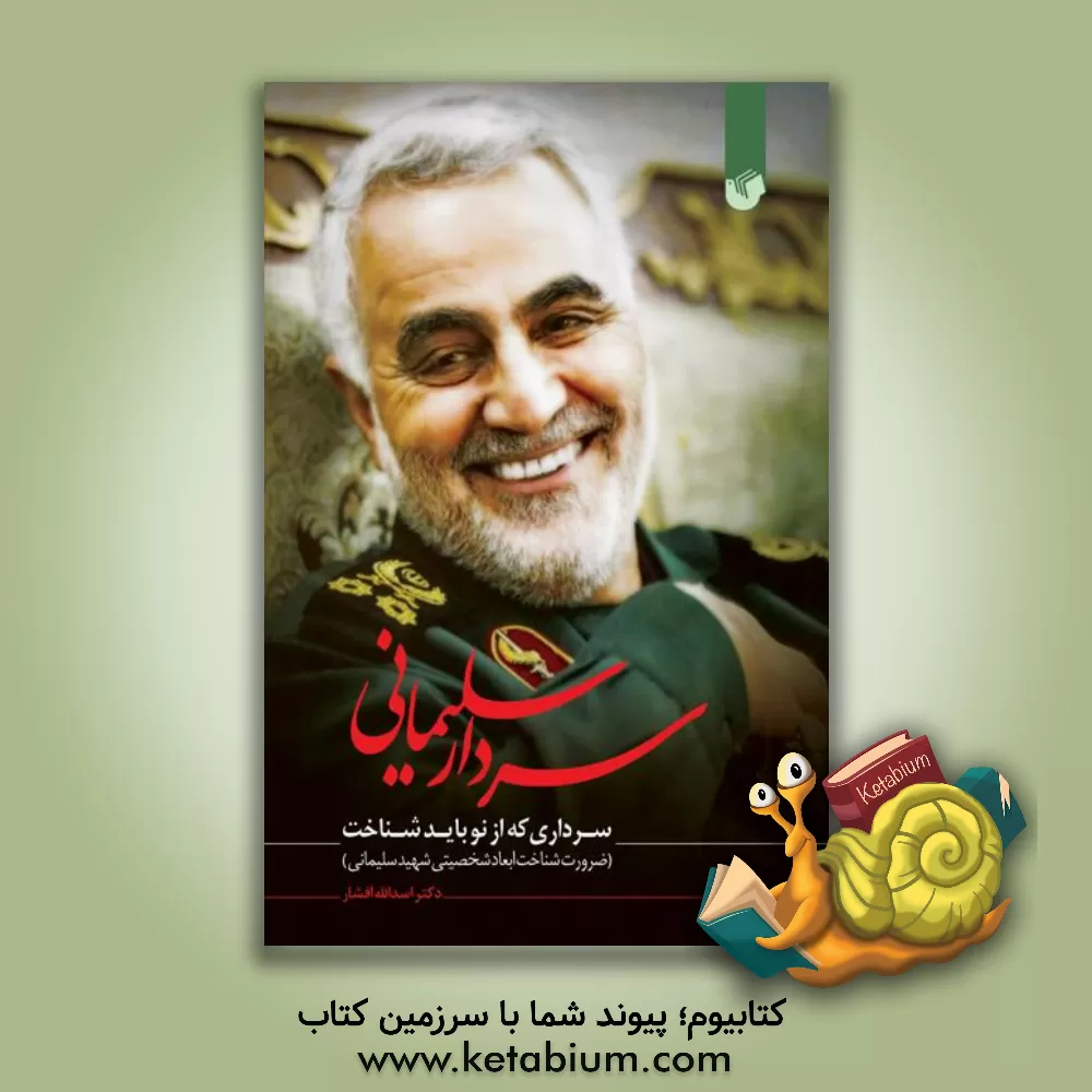 کتاب سردار سلیمانی سرداری که از نو باید شناخت (ضرورت شناخت ابعاد شخصیتی شهید سلیمانی) اثر اسدالله افشار