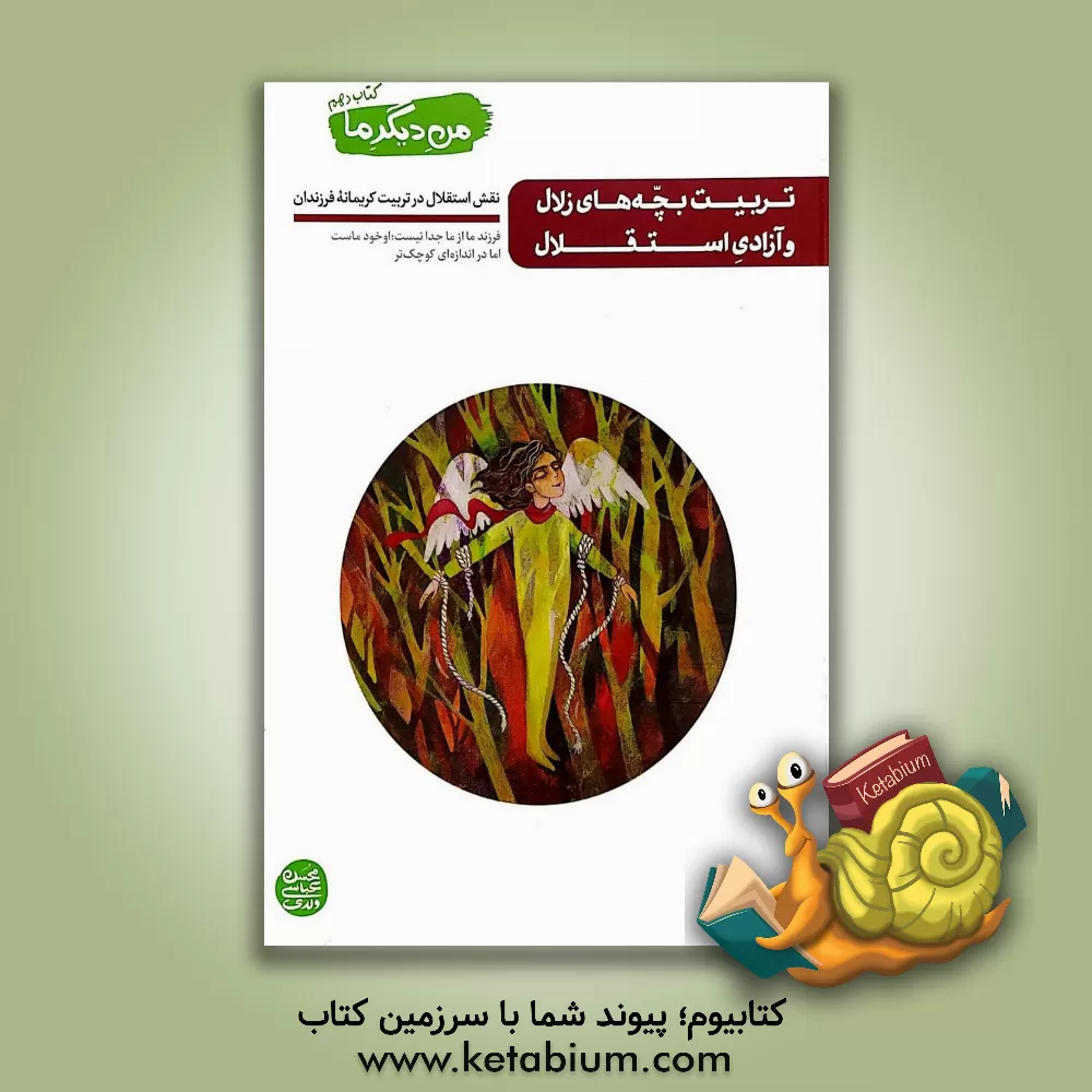کتاب تربیت بچه های زلال و آزادی استقلال: نقش استقلال در تربیت کریمانه فرزندان(من دیگر ما کتاب دهم) |اثر محسن عباسی ولدی