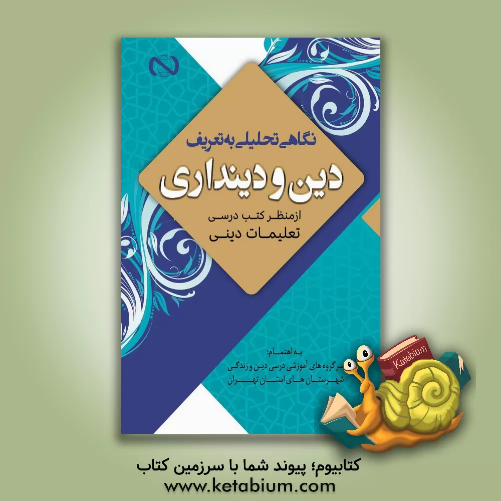 کتاب نگاهی تحلیلی به تعریف دین و دینداری ازمنظر کتب درسی تعلیمات دینی اثر سرگروه‌های آموزشی درس دین و زندگی شهرستان‌های استان تهران