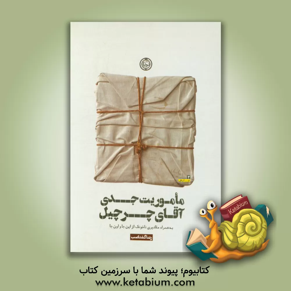 کتاب ماموریت جدی آقای چرچیل به همراه مقادیری ناخونک از این جا و اون جا اثر رضا گشتاسب