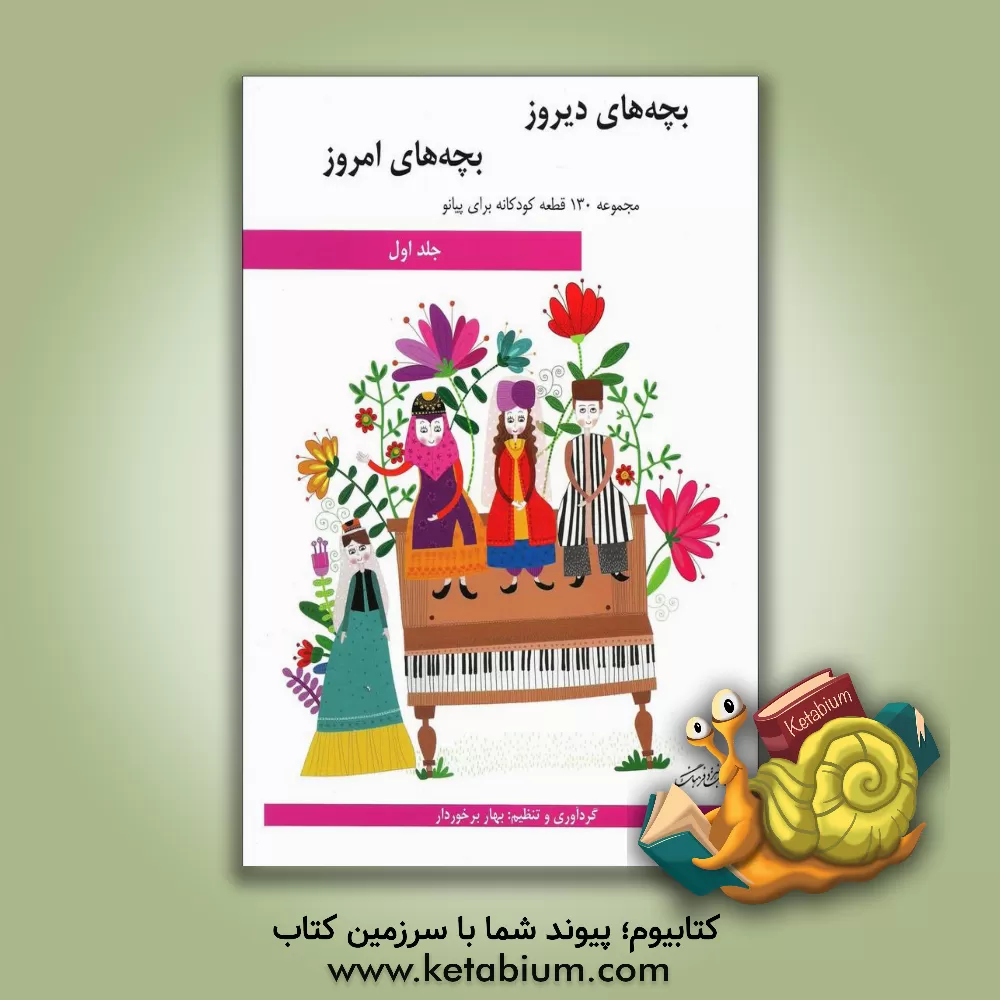 کتاب بچه‌های دیروز، بچه‌های امروز: مجموعه 130 قطعه کودکانه برای پیانو (جلد 1) اثر بهار برخوردار