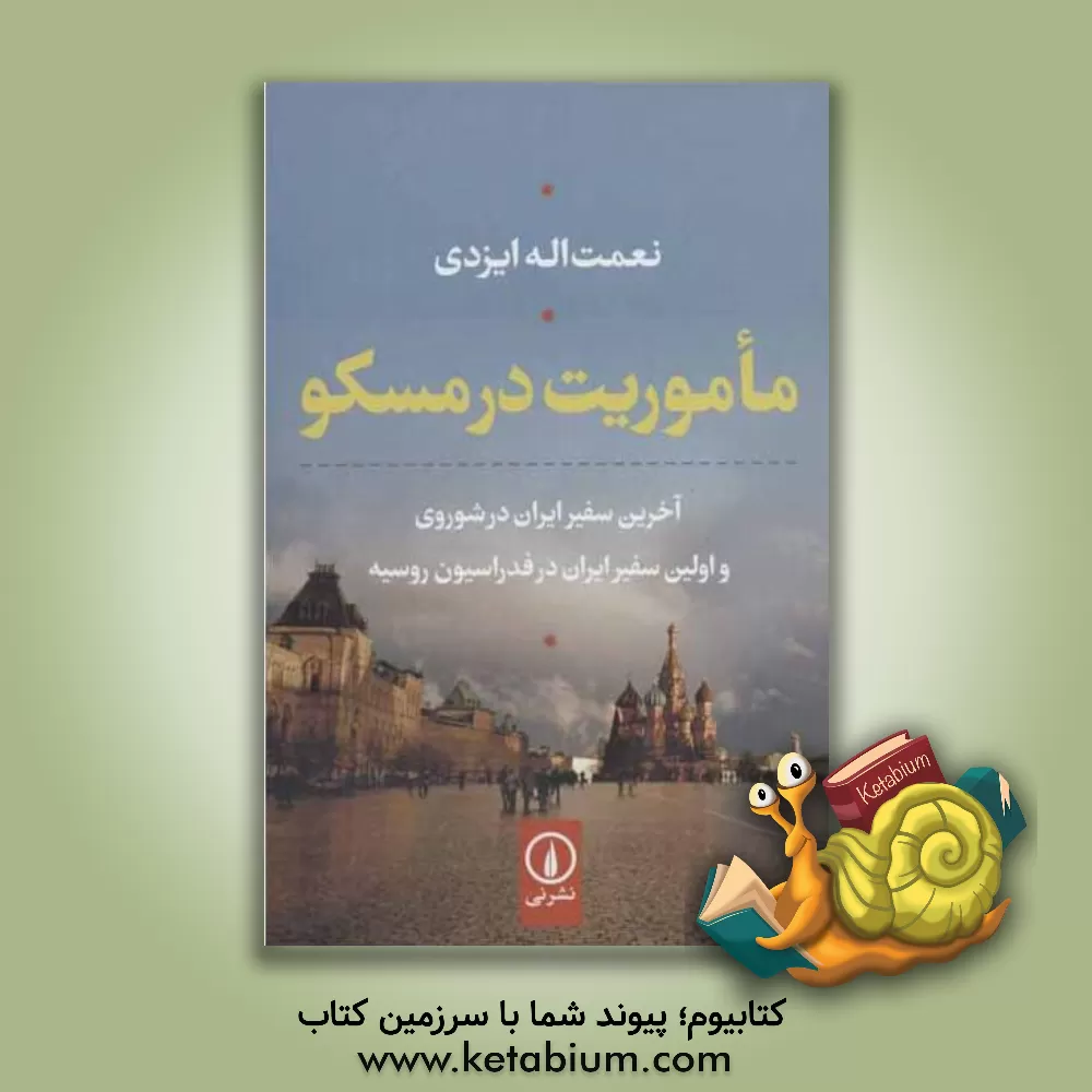 کتاب ماموریت در مسکو: آخرین سفیر ایران در شوروی و اولین سفیر ایران در فدراسیون روسیه اثر نعمت‌اله ایزدی