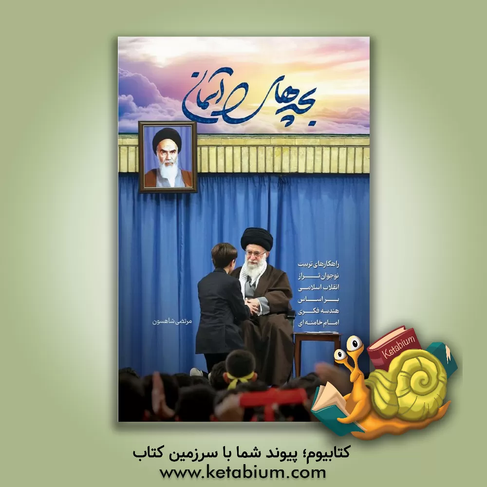 کتاب بچه‌های آسمان: راهکارهای تربیت نوجوانان تراز انقلاب اسلامی بر اساس هندسه فکری امام خامنه‌ای اثر مرتضی شاهسوند