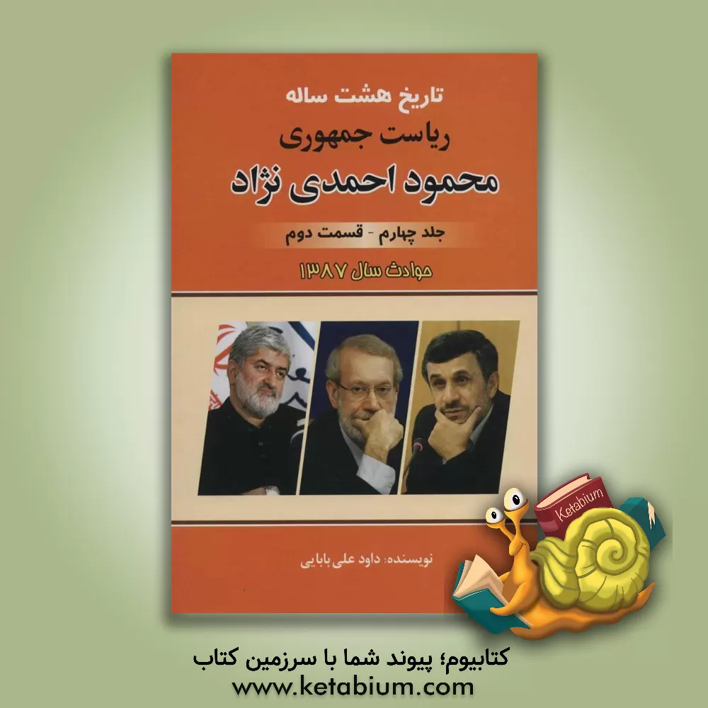 کتاب تاریخ هشت ساله‌ی ریاست جمهوری محمود احمدی‌نژاد: (قسمت دوم) حوادث سال 87 (جلد 4) اثر داود علی‌بابایی