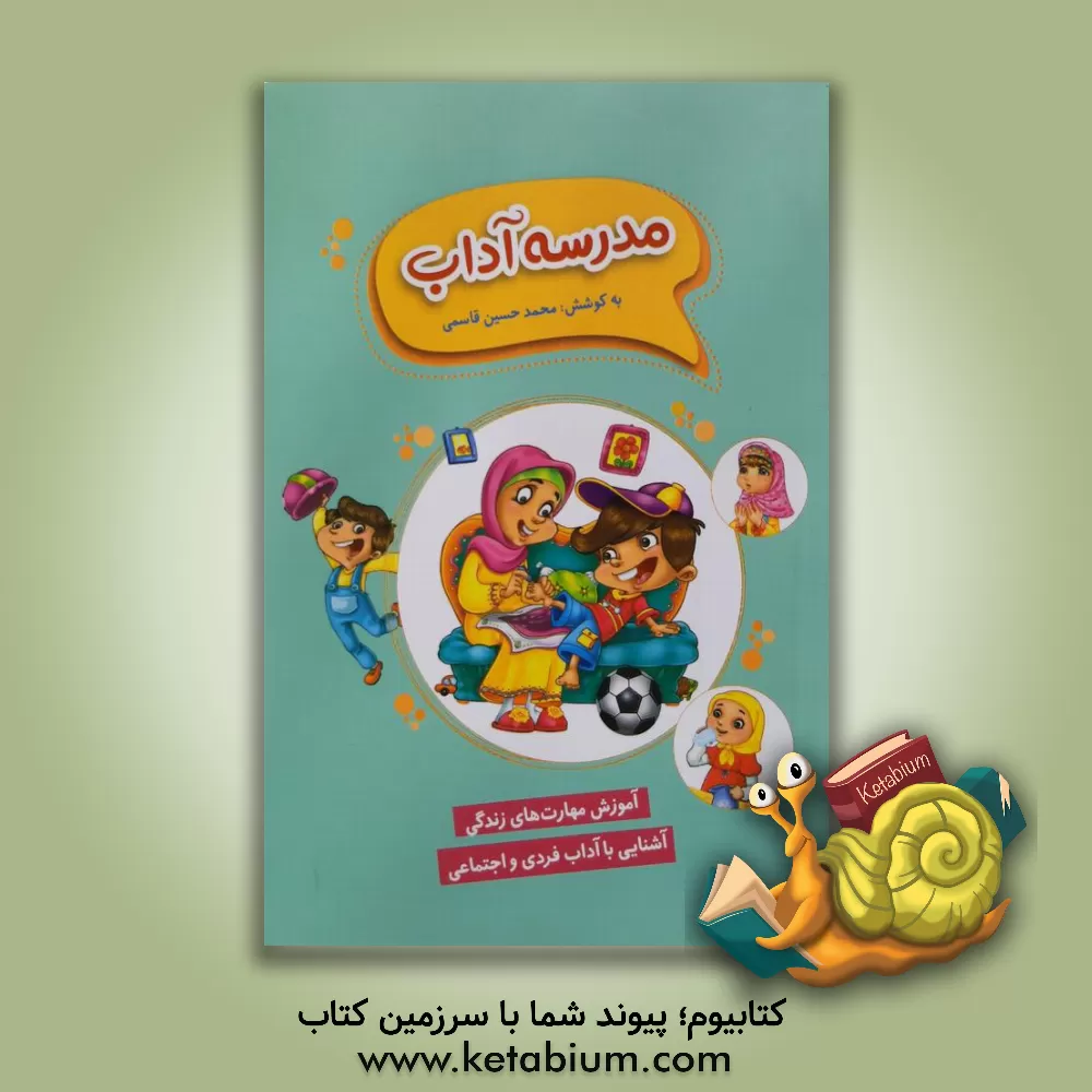 کتاب مدرسه ی آداب: آموزش مهارت های زندگی، آشنایی با آداب فردی و اجتماعی |اثر محمدحسین قاسمی