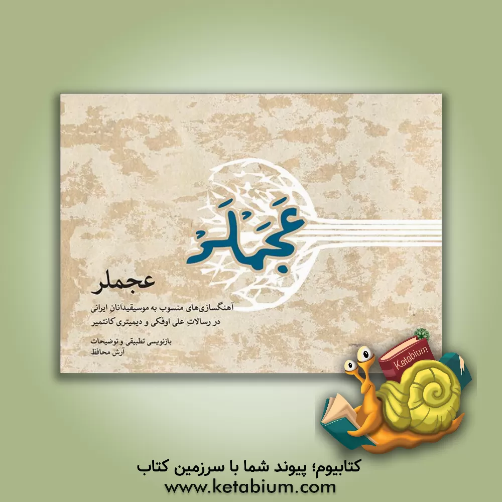 کتاب عجملر: آهنگسازی های منسوب به موسیقیدانان ایرانی در رسالات علی اوفکی و دیمیتری کانتمیر |اثر آرش محافظ