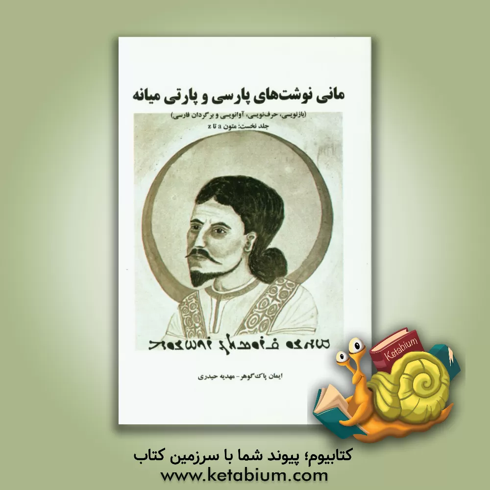 کتاب مانی نوشت های پارسی و پارتی (بازنویسی، حرف نویسی، آوانویسی و برگردان فارسی): متون a تا z |اثر ایمان پاک گوهر