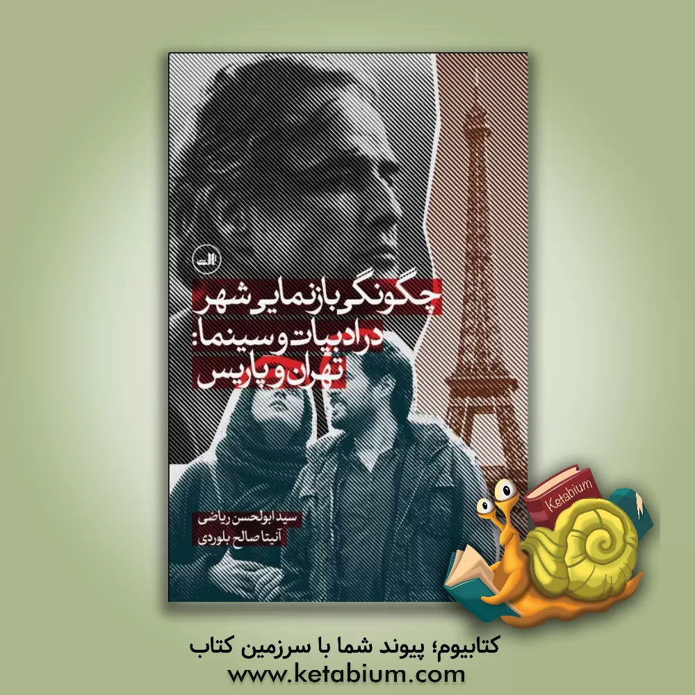 کتاب چگونگی بازنمایی شهر در ادبیات و سینما: تهران و پاریس اثر سیدابوالحسن ریاضی