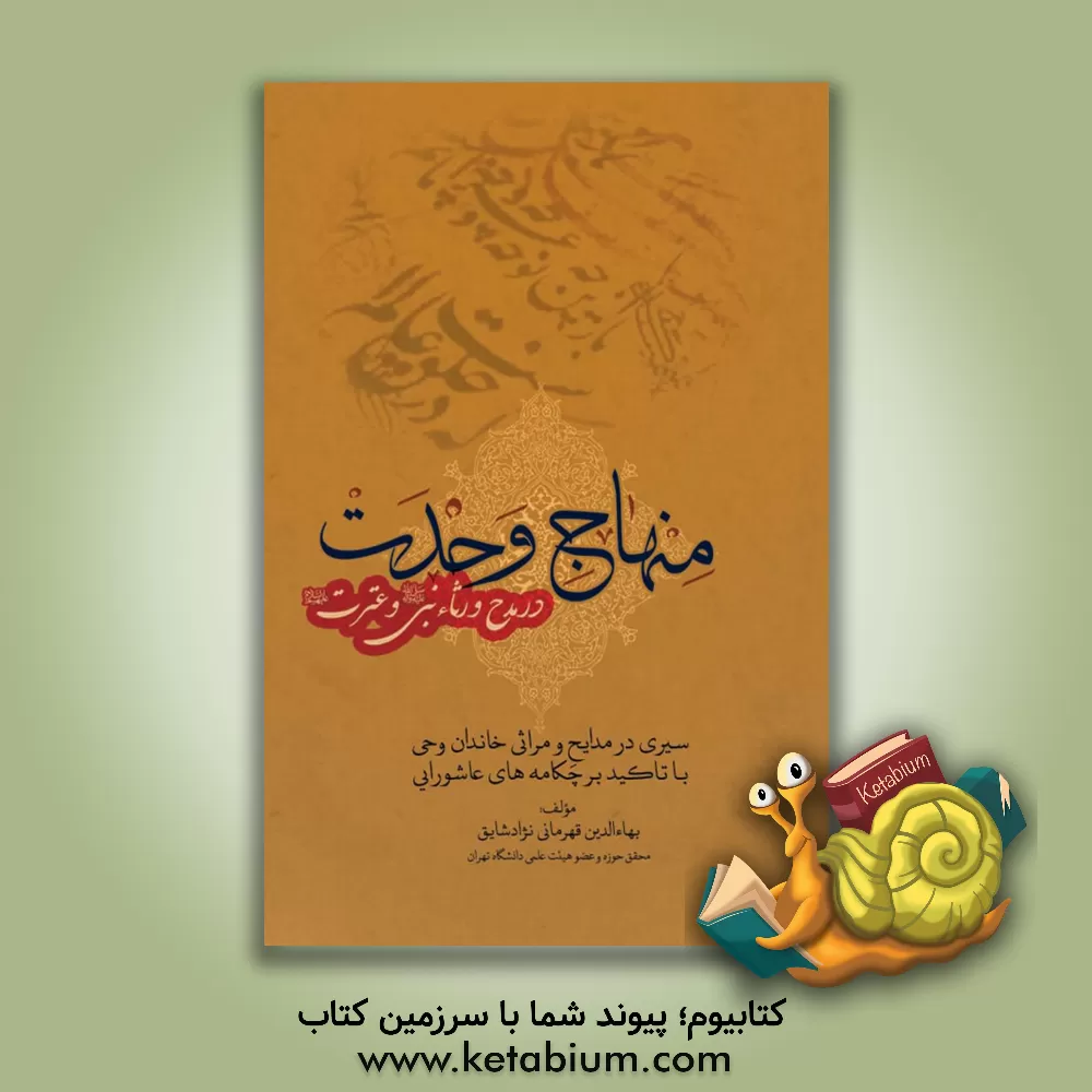 کتاب منهاج وحدت در مدح و رثاء نبی (ص) و عترت (ع) (سیری تاریخی در مدایح و مراثی خاندان وحی با تاکید بر چکامه‌های عاشورایی) اثر بهاءالدین قهرمانی‌نژاد‌شائق