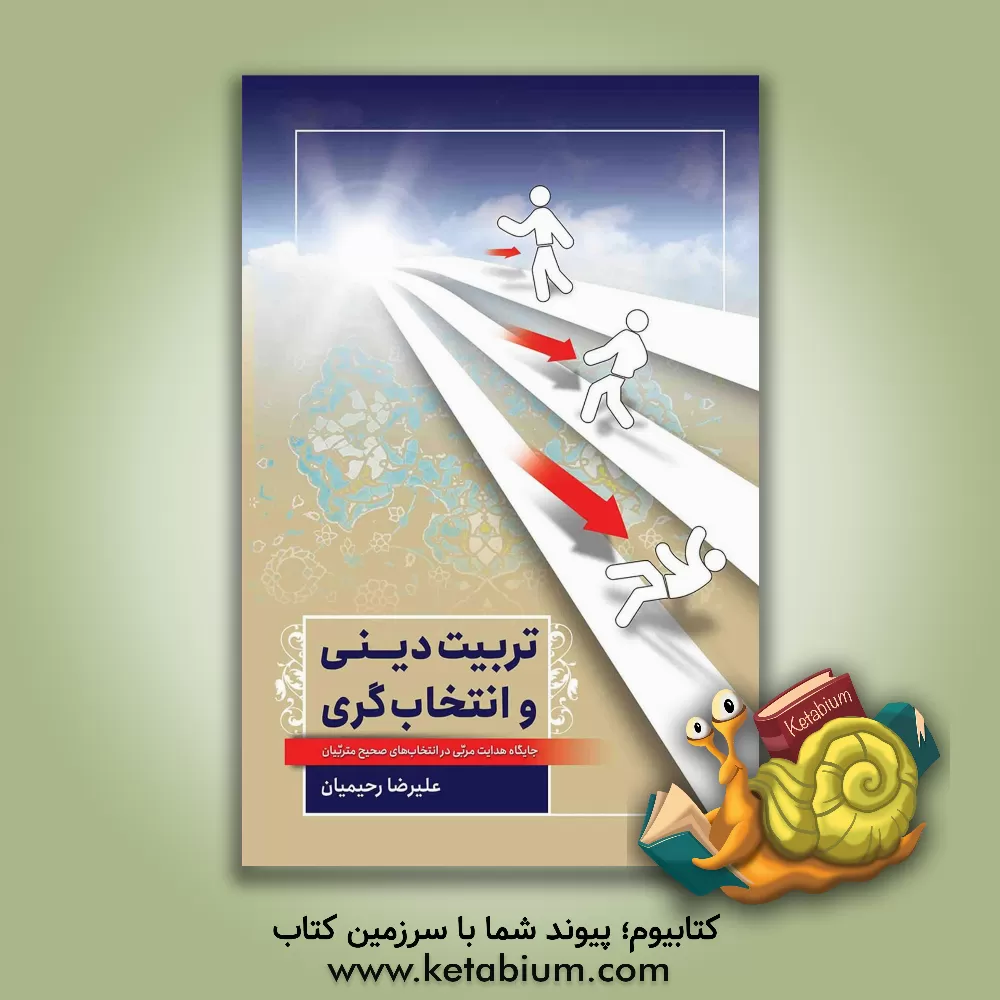 کتاب تربیت دینی و انتخاب‌گری: جایگاه هدایت مربی در انتخاب‌های صحیح متربیان اثر علیرضا رحیمیان