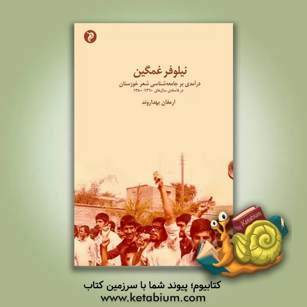 کتاب نیلوفر غمگین: درآمدی بر جامعه شناسی شعر خوزستان در سال های 1380 - 1360 |اثر ارمغان بهداروند