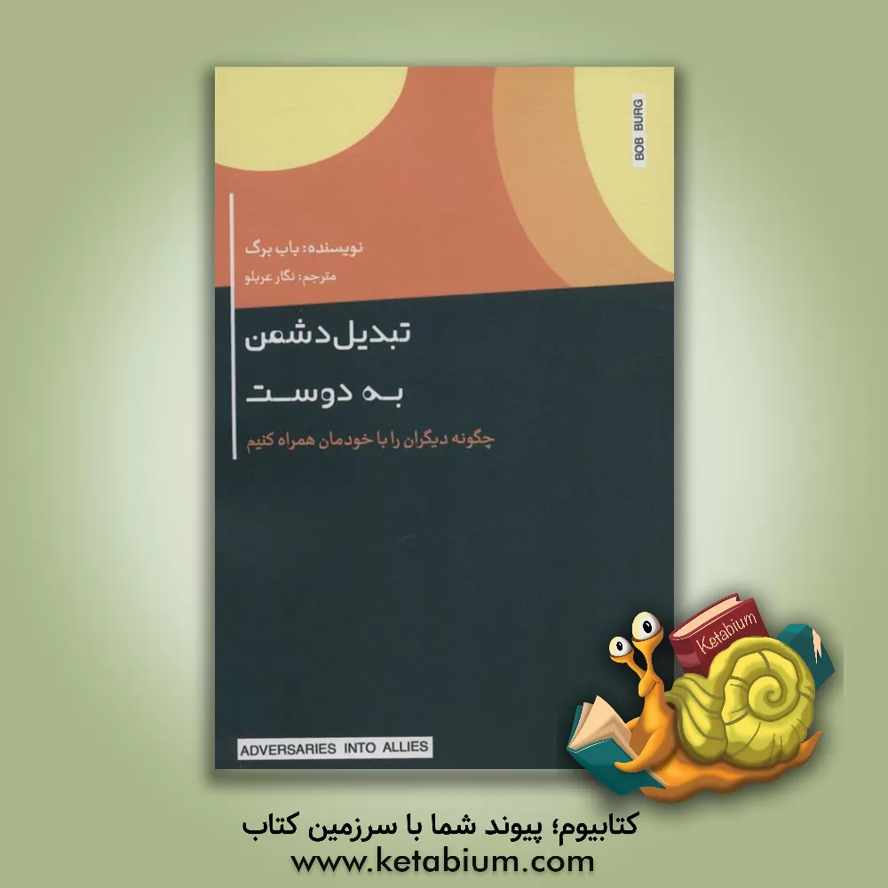 کتاب تبدیل دشمن به دوست: چگونه دیگران را با خودمان همراه کنیم اثر باب برگ