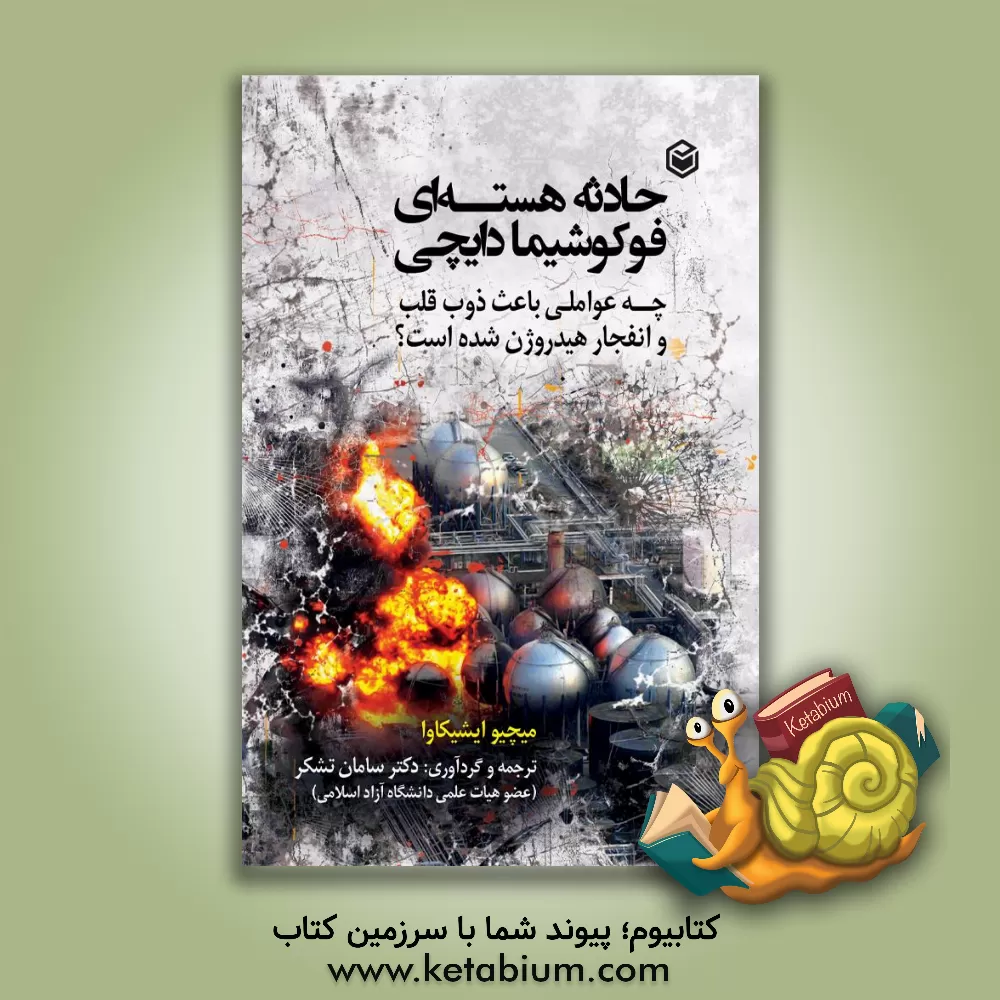 کتاب حادثه‌ هسته‌ای فوکوشیما دایچی: چه عواملی باعث ذوب قلب و انفجار هیدروژن شده است؟ اثر میچیو ایشی‌کاوا