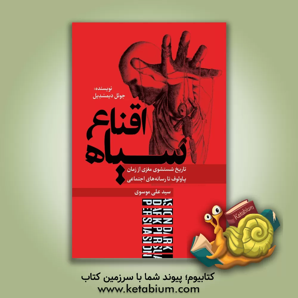 کتاب اقناع سیاه: تاریخ شستشوی مغزی از زمان پاولوف تا رسانه‌های اجتماعی اثر جوئل‌ای. دیمزدیل