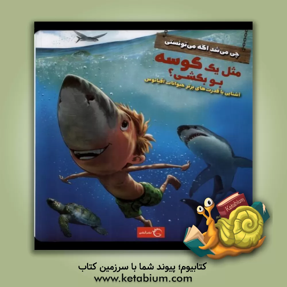 کتاب چی می‌شد اگه می‌تونستی مثل یک کوسه بو بکشی؟: آشنایی با قدرت‌های برتر حیوانات اقیانوس اثر ساندرا مارکل