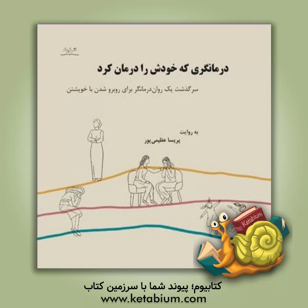 کتاب درمانگری که خودش را درمان کرد: سرگذشت یک روان‌درمانگر برای روبرو شدن با خویشتن اثر پریسا عظیمی‌پور