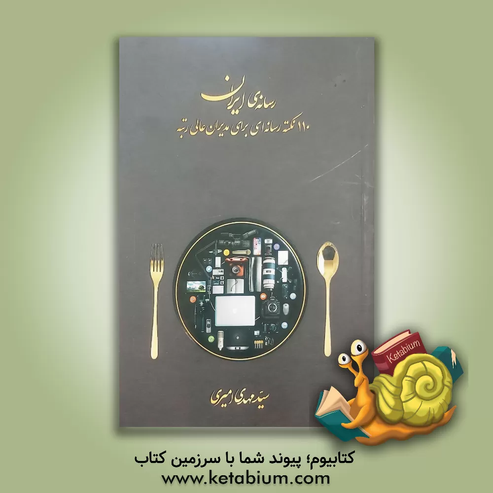 کتاب رسانه ی ایران: 110 نکته رسانه ای برای مدیران عالی رتبه |اثر سیدمهدی امیری دشت بیاض