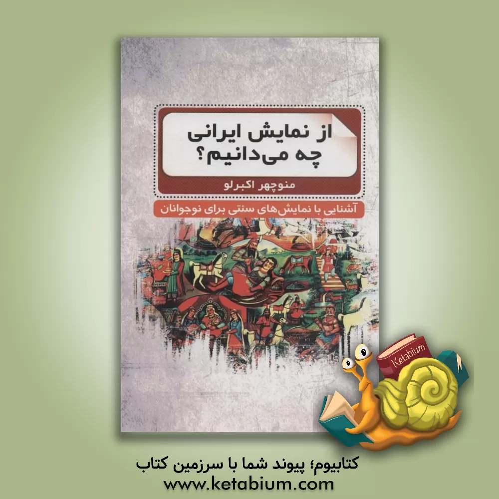 کتاب از نمایش ایرانی چه می‌دانیم؟: آشنایی با نمایش‌های سنتی برای نوجوانان اثر منوچهر اکبرلو