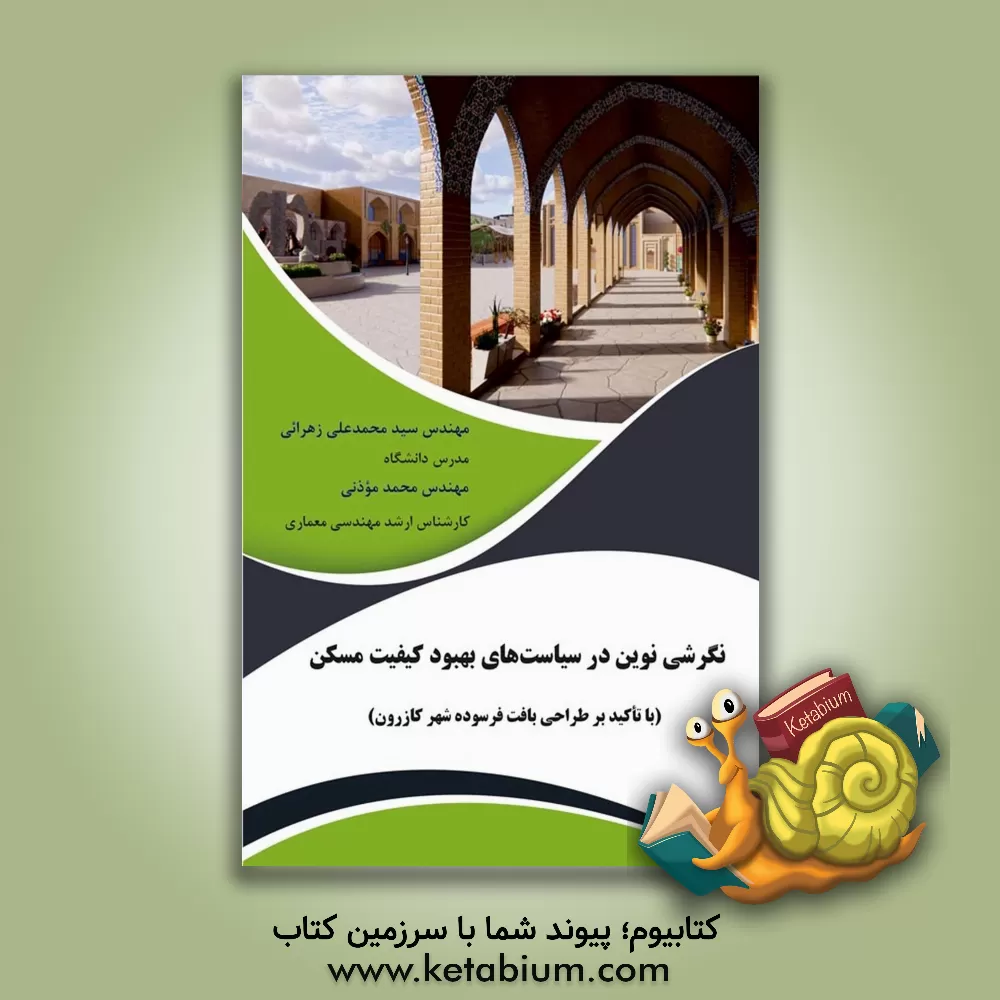 کتاب نگرشی نوین در سیاست‌های بهبود کیفیت مسکن (با تاکید بر طراحی بافت فرسوده شهر کازرون) اثر محمد موذنی