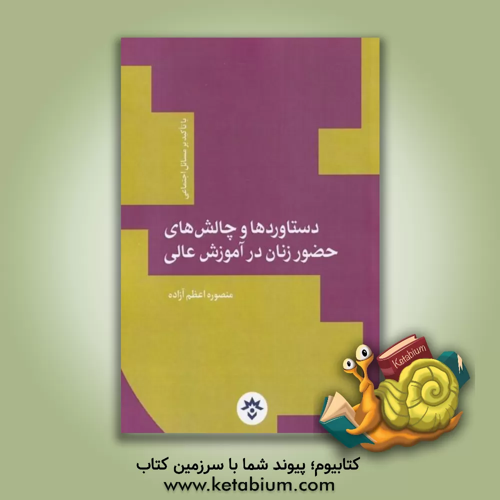 کتاب دستاوردها و چالش‌های حضور زنان در آموزش‌ عالی با تاکید بر مسائل اجتماعی اثر منصوره اعظم‌آزاده