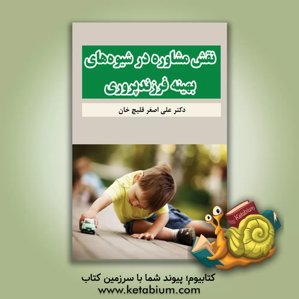 کتاب نقش مشاوره در شیوه‌های بهینه فرزندپروری اثر علی‌اصغر قلیچ‌خان