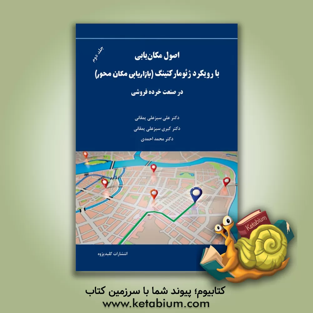 کتاب اصول مکان‌یابی با رویکرد ژئومارکتینگ (بازاریابی مکان‎‌محور) در صنعت خرده‌فروشی اثر محمد احمدی