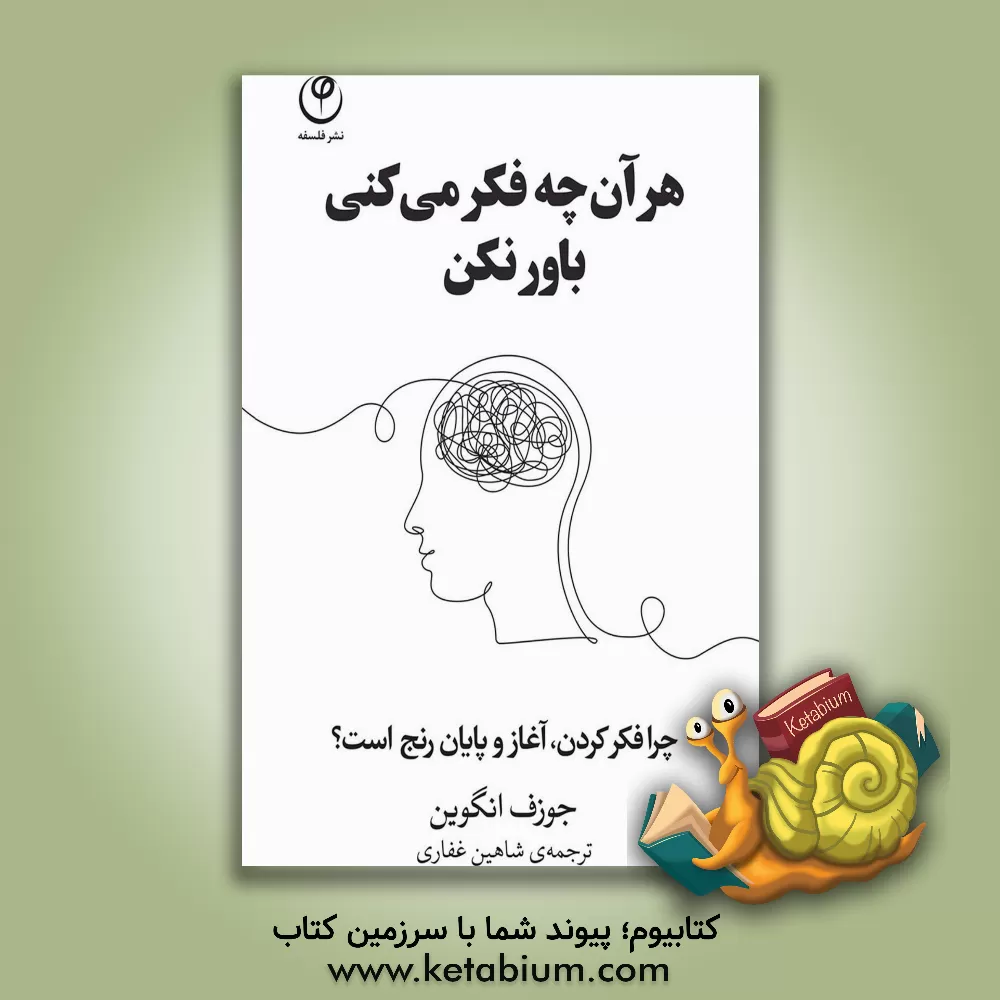 کتاب هر آن‌چه فکر می‌کنی باور نکن: چرا فکر کردن، آغاز و پایان رنج است؟ اثر جوزف نگوین