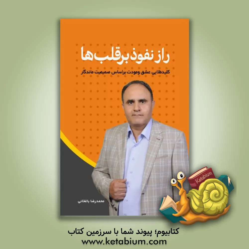 کتاب راز نفوذ بر قلب‌ها: اسرار خلق روابط عاطفی موفق بر اساس صمیمیت ماندگار، آسیب‌شناسی سرشکستگی و طلاق عاطفی همسران، تحولی عظیم در روابط رمانتیک و کامیابی دختران و پسران اثر محمدرضا باغخانی