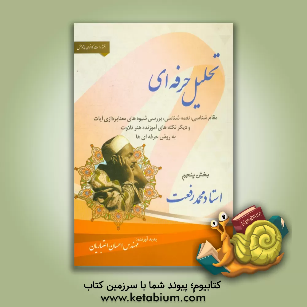 کتاب تحلیل حرفه ای مقام شناسی، نغمه شناسی، بررسی شیوه های معناپردازی آیات و دیگر نکته های آموزنده هنر تلاوت به روش حرفه ای ها: استاد محمد رفعت اثر احسان اعتباریان