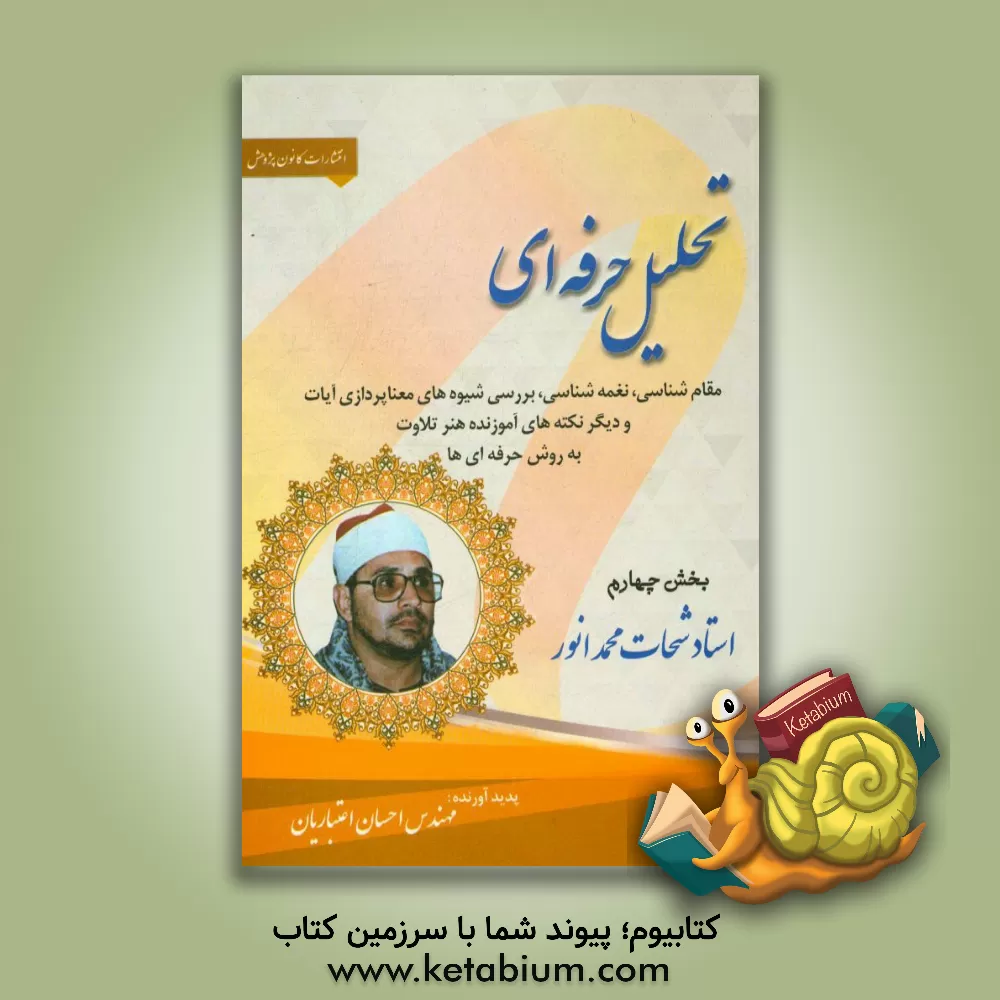 کتاب تحلیل حرفه ای: مقام شناسی، نغمه شناسی، بررسی شیوه های معناپردازی آیات و دیگر نکته های آموزنده هنر تلاوت به روش حرفه ای ها: استاد شحات محمد انور اثر احسان اعتباریان