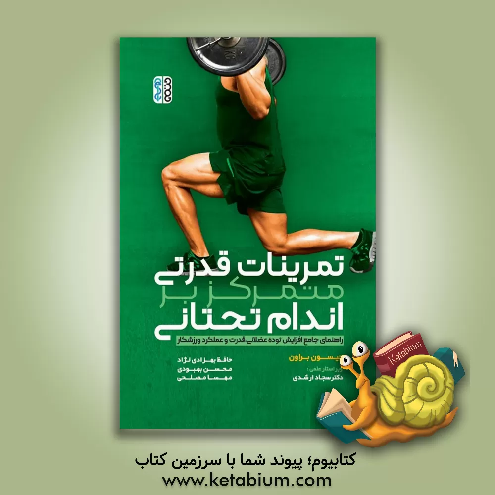 کتاب تمرینات قدرتی متمرکز بر اندام تحتانی:‌ راهنمای جامع افزایش توده عظلانی، قدرت و عملکرد ورزشکار اثر جیسون براون