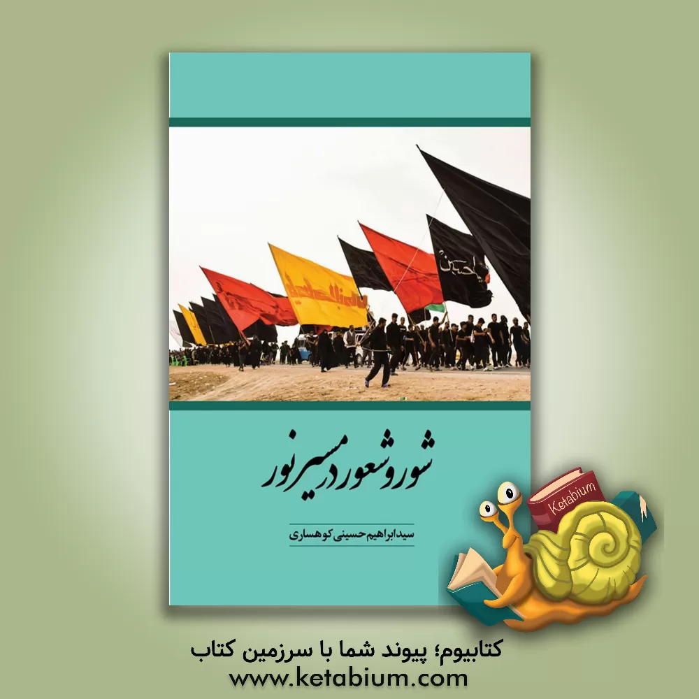 کتاب شور و شعور در مسیر نور (مراسم اربعین حسینی) اثر سیدابراهیم حسینی‌کوهساری
