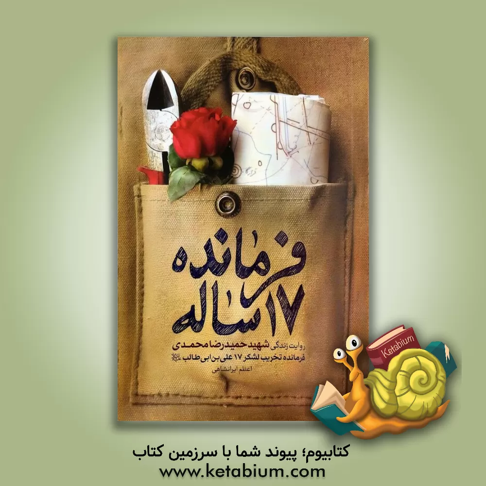 کتاب فرمانده 17 ساله: روایت زندگی شهید حمیدرضا محمدی فرمانده تخریب لشکر 17 علی‌بن‌ابی‌طالب (ع) اثر اعظم ایرانشاهی