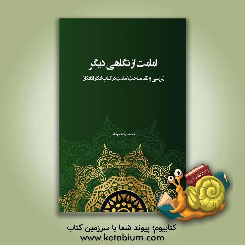 کتاب امامت از نگاهی دیگر (بررسی و نقد مباحث امامت در کتاب ابکار الافکار) اثر محسن دهمرده
