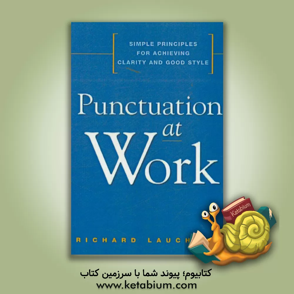 کتاب Punctuation at work: simple principles for achieving clarity and good style اثر Richard Lauchman