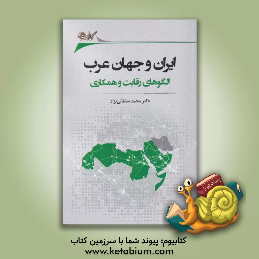 کتاب ایران و جهان عرب: الگوهای رقابت و همکاری |اثر محمد سلطانی نژاد