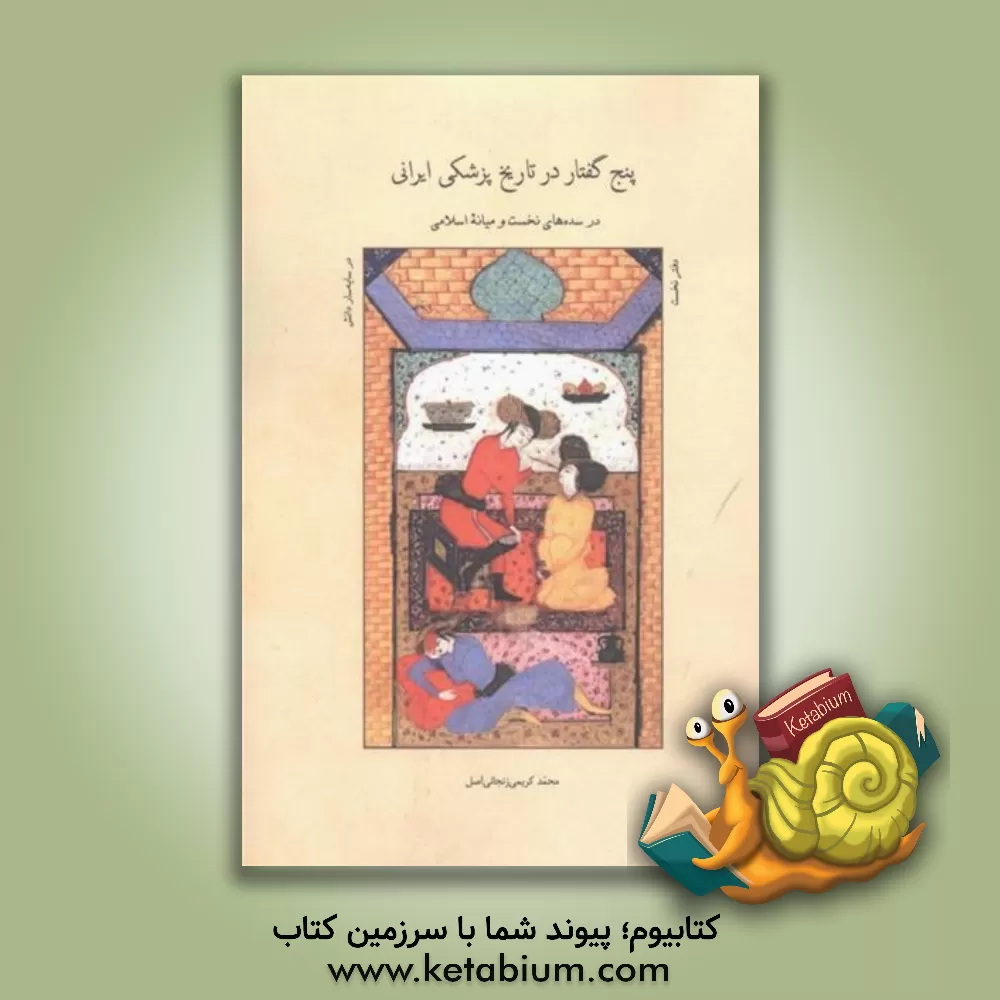 کتاب پنج گفتار در تاریخ پزشکی ایرانی در سده‌های نخست و میانه اسلامی اثر محمد کریمی‌زنجانی‌اصل