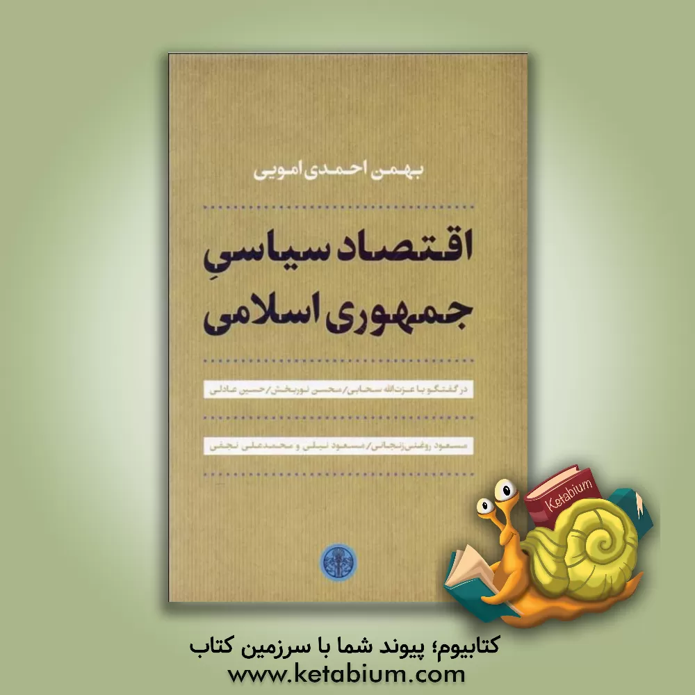 کتاب اقتصاد سیاسی جمهوری اسلامی در گفتگو با عزت الله سحابی / محسن نوربخش / حسین عادلی / مسعود روغنی زنجانی / مسعود نیلی و محمدعلی نجفی |اثر بهمن احمدی امویی
