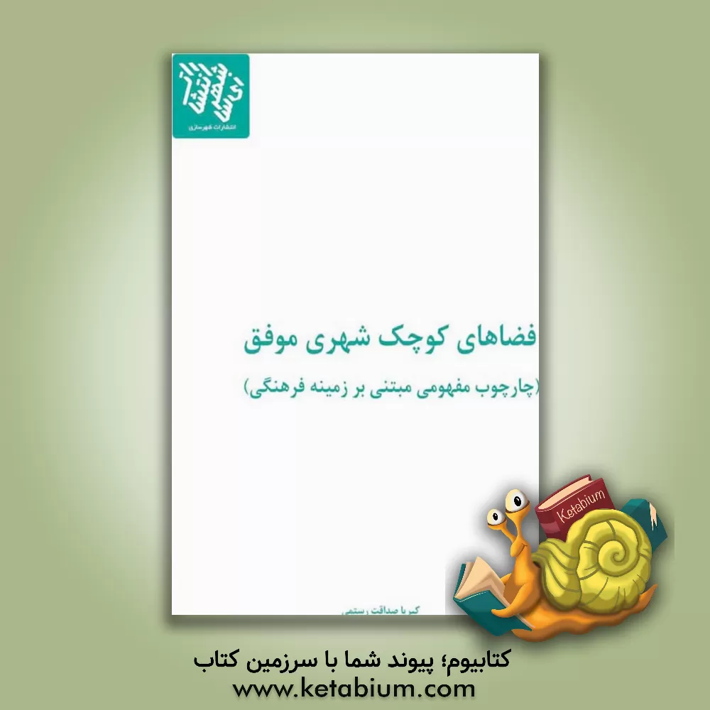 کتاب فضا‌های کوچک شهری موفق (چارچوب مفهومی مبتنی بر زمینه فرهنگی) اثر کبریا صداقت‌رستمی
