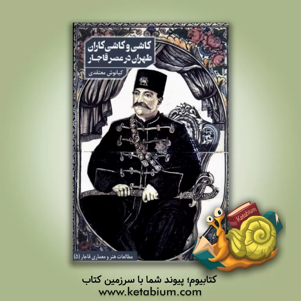 کتاب کاشی و کاشی کاران طهران در عصر قاجار |اثر کیانوش معتقدی