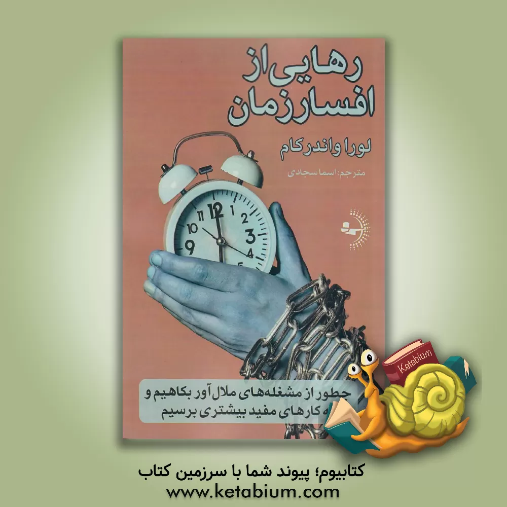 کتاب رهایی از افسار زمان: چطور از مشغله‌های ملال‌آور بکاهیم و به کارهای مفید بیشتری برسیم اثر لورا وندرکام