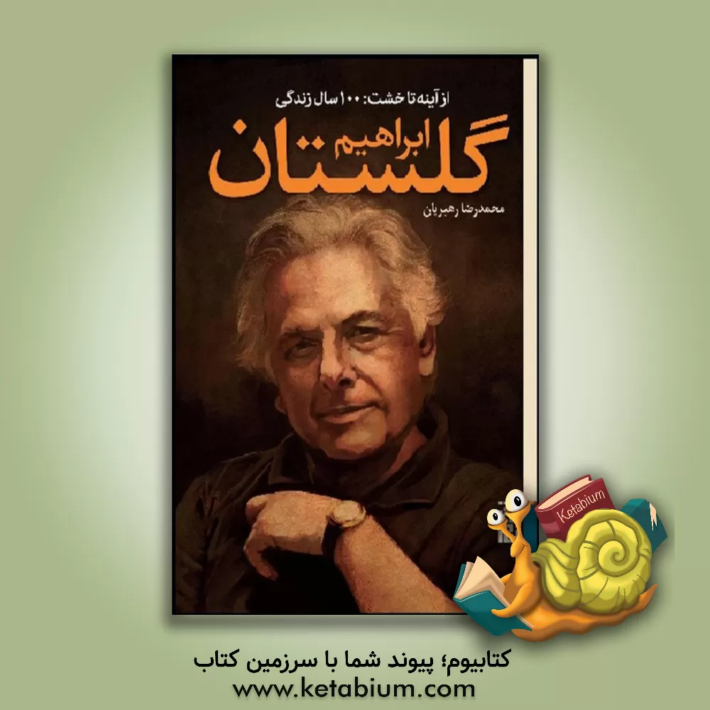 کتاب از آینه تا خشت: 100 سال زندگی ابراهیم گلستان اثر محمدرضا رهبریان