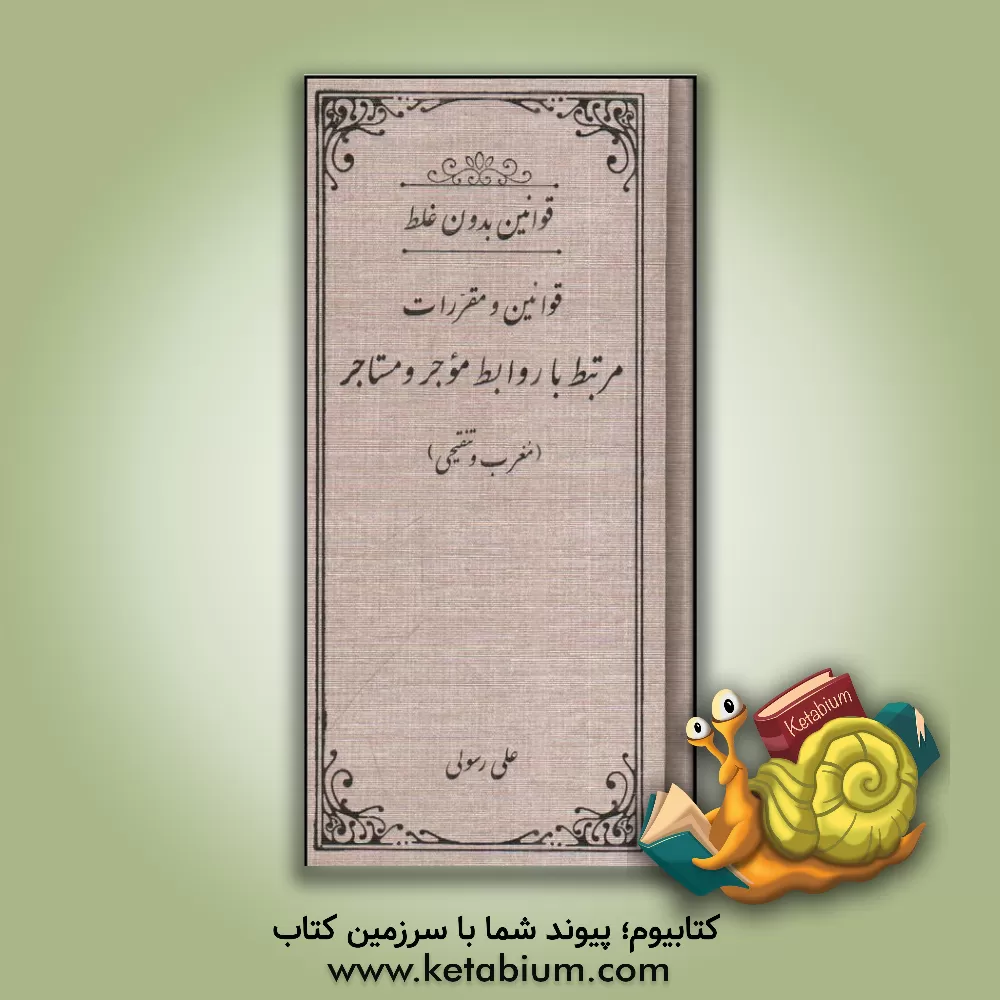 کتاب مجموعه قوانین و مقررات مرتبط با روابط موجر و مستاجر تنقیح شده با آخرین قوانین و مقررات لازم الاجرا قوانین "بدون غلط و تنقیحی" اثر علی رسولی‌زکریا