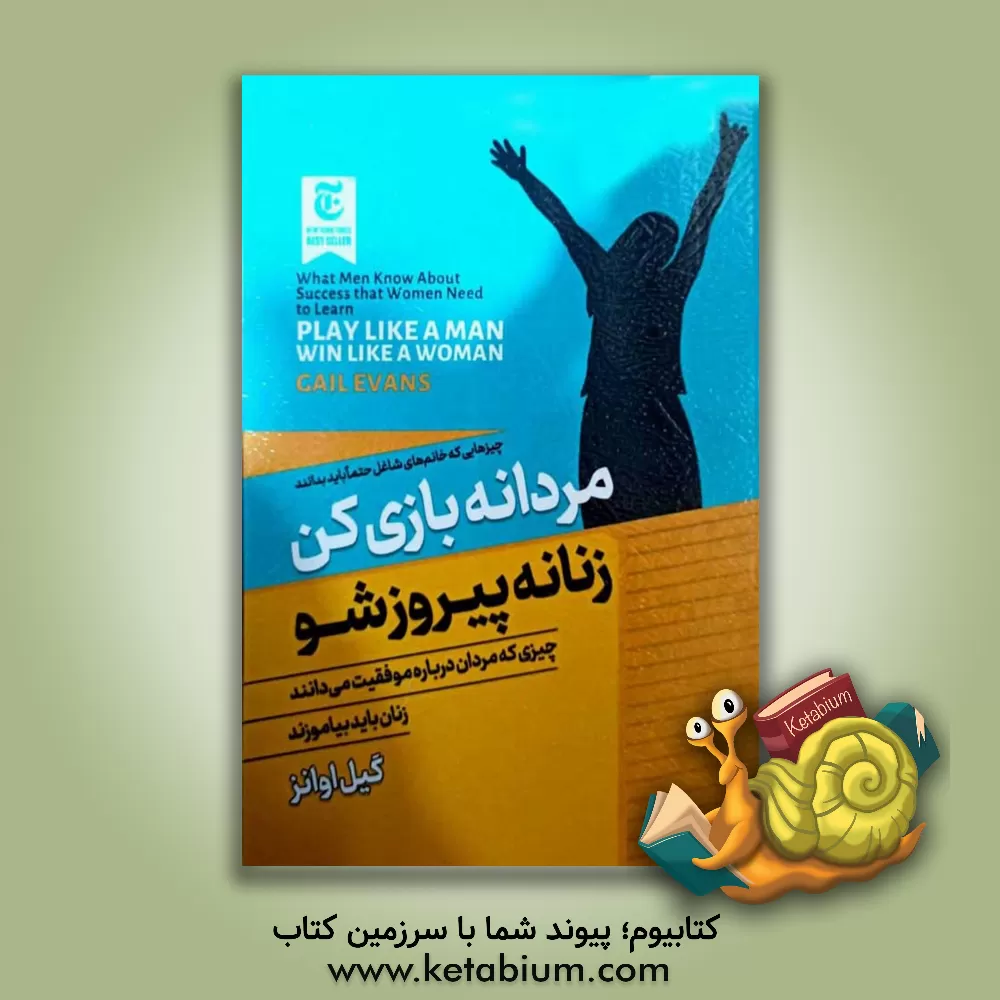 کتاب مردانه بازی کن، زنانه پیروز شو: چیزی که مردان درباره‌ی موفقیت می‌دانند زنان باید بیاموزند اثر گیل ایوانز