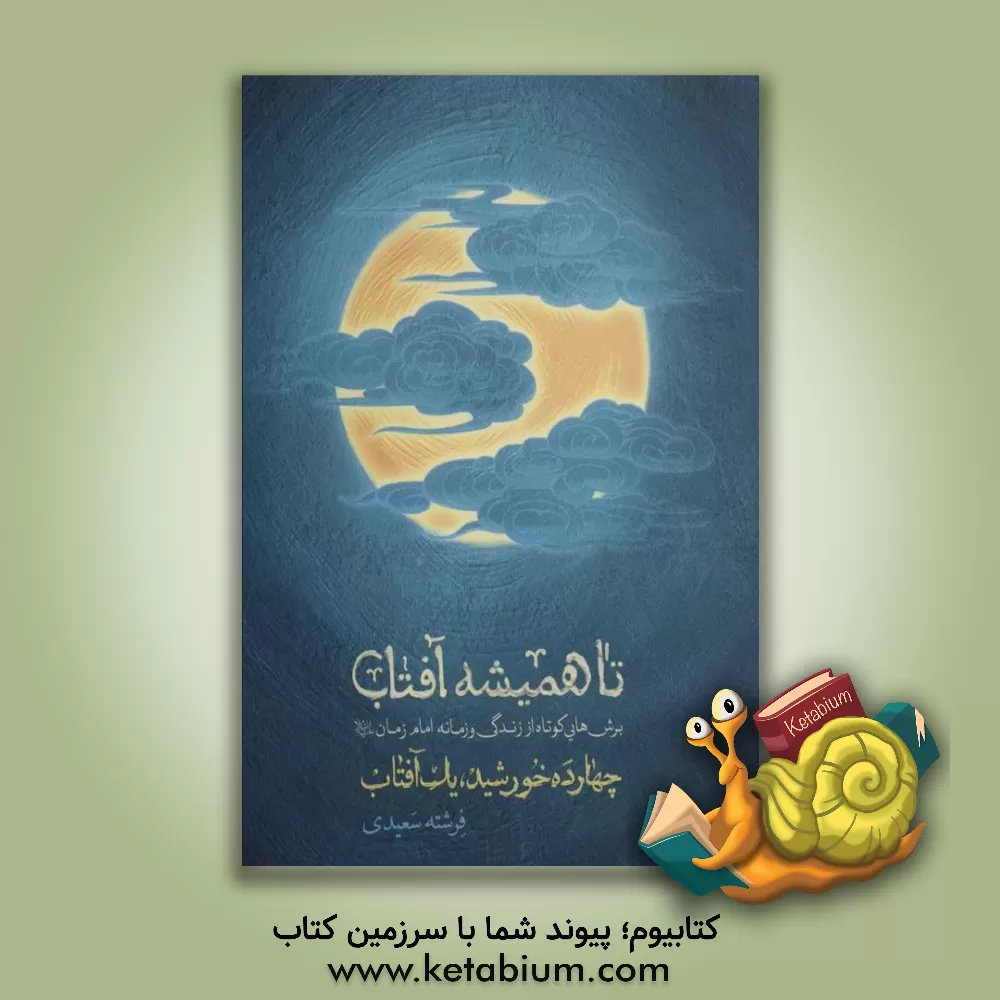 کتاب تا همیشه آفتاب (چهارده خورشید، یک آفتاب) برش‌هایی کوتاه از زندگی و زمانه امام زمان (عج) اثر فرشته سعیدی