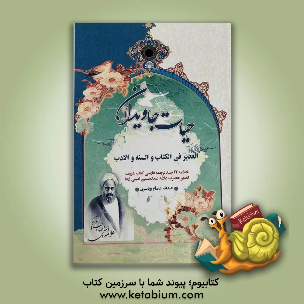 کتاب حیات جاویدان: خلاصه 22 جلد ترجمه فارسی کتاب شریف الغدیر حضرت علامه عبدالحسین امینی (ره) اثر عبدالله عصام‌رودسری