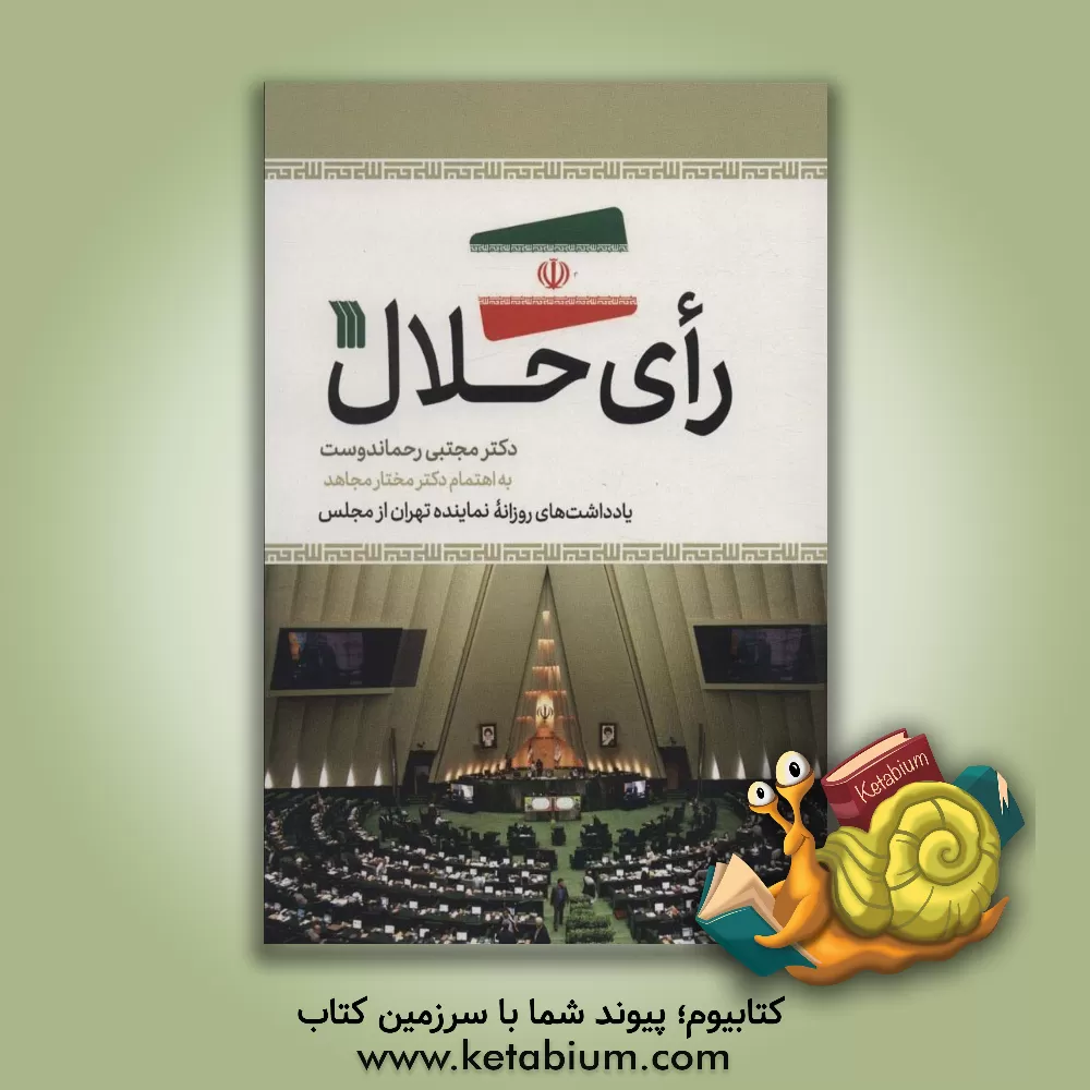 کتاب رای حلال: یادداشت های روزانه نماینده تهران در مجلس شورای اسلامی |اثر مجتبی رحماندوست