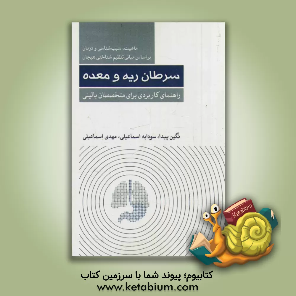 کتاب ماهیت، سبب شناسی و درمان سرطان ریه و معده بر اساس مبانی تنظیم شناختی هیجان: راهنمای کاربردی برای متخصصان بالینی اثر مهدی اسماعیلی